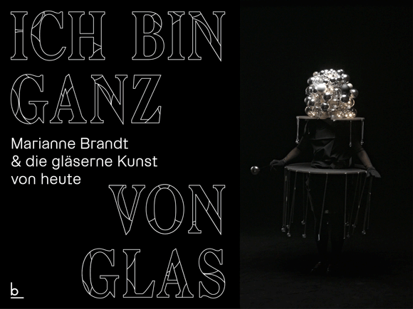 ‘ICH BIN GANZ VON GLAS’ | Marianne Brandt und die gläserne Kunst von heute
